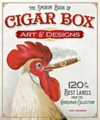The Smokin Book of Cigar Box Art & Designs: More Than 100 of the Best Labels from the John & Carolyn Grossman Collection (Paperback)