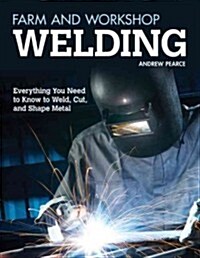Farm and Workshop Welding: Everything You Need to Know to Weld, Cut, and Shape Metal (Paperback)