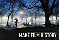 Make Film History: Rewrite, Reshoot, and Recut the Worlds Greatest Films (Paperback)