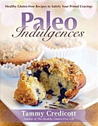 Paleo Indulgences: Healthy Gluten-Free Recipes to Satisfy Your Primal Cravings (Paperback)