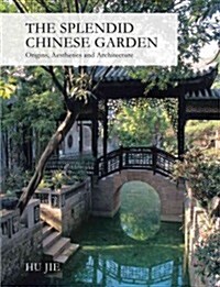Splendid Chinese Garden: Origins, Aesthetics and Architecture (Hardcover)