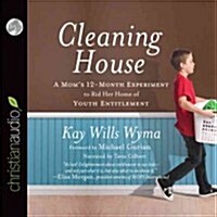 Cleaning House: A Moms Twelve-Month Experiment to Rid Her Home of Youth Entitlement (Audio CD)