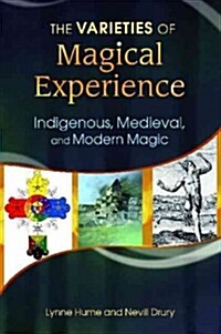 The Varieties of Magical Experience: Indigenous, Medieval, and Modern Magic (Hardcover)