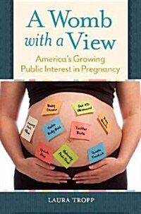 A Womb with a View: Americas Growing Public Interest in Pregnancy (Hardcover)