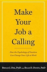 Make Your Job a Calling: How the Psychology of Vocation Can Change Your Life at Work (Hardcover)