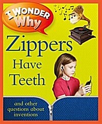 I Wonder Why Zippers Have Teeth: And Other Questions about Inventions (Paperback)