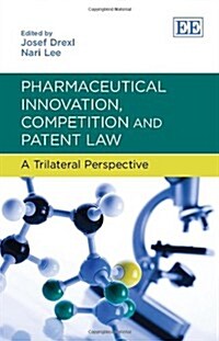 Pharmaceutical Innovation, Competition and Patent Law : A Trilateral Perspective (Hardcover)