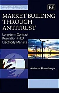 Market Building through Antitrust : Long-term Contract Regulation in EU Electricity Markets (Hardcover)