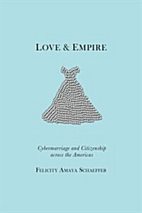 Love and Empire: Cybermarriage and Citizenship Across the Americas (Hardcover)