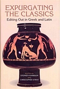 Expurgating the Classics : Editing Out in Greek and Latin (Hardcover)