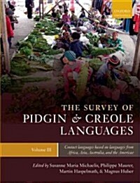 The Survey of Pidgin and Creole Languages : Volume 3: Contact Languages Based on Languages from Africa, Asia, Australia, and the Americas (Hardcover)