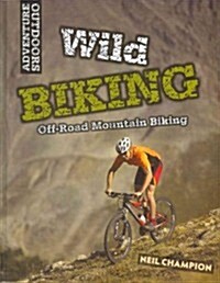 Wild Mountain Biking: Off-Road Mountain Biking (Library Binding)