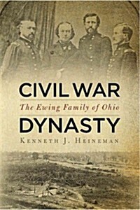 Civil War Dynasty: The Ewing Family of Ohio (Hardcover)