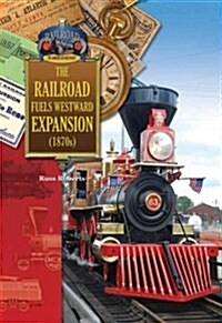 The Railroad Fuels Westward Expansion (1870s) (Library Binding)