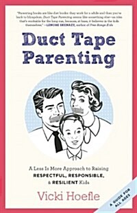 Duct Tape Parenting: A Less Is More Approach to Raising Respectful, Responsible and Resilient Kids (Paperback)