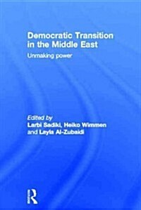 Democratic Transition in the Middle East : Unmaking Power (Hardcover)