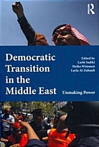 Democratic Transition in the Middle East : Unmaking Power (Paperback)