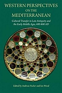 Western Perspectives on the Mediterranean : Cultural Transfer in Late Antiquity and the Early Middle Ages, 400-800 AD (Hardcover)