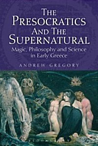 The Presocratics and the Supernatural: Magic, Philosophy and Science in Early Greece (Hardcover)