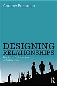 Designing Relationships: The Art of Collaboration in Architecture (Paperback, New)