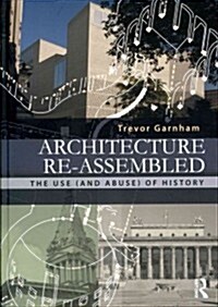 Architecture Re-assembled : The Use (and Abuse) of History (Hardcover)