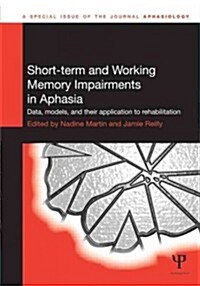 Short-term and Working Memory Impairments in Aphasia : Data, Models, and Their Application to Rehabilitation (Hardcover)