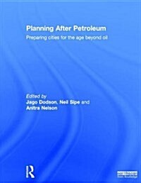 Planning After Petroleum : Preparing Cities for the Age Beyond Oil (Hardcover)