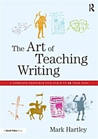 The Art of Teaching Writing : A Complete Resource File for 7 to 12 Year Olds (Package)