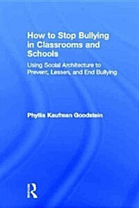 How to Stop Bullying in Classrooms and Schools : Using Social Architecture to Prevent, Lessen, and End Bullying (Hardcover)