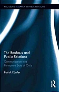 The Bauhaus and Public Relations : Communication in a Permanent State of Crisis (Hardcover)