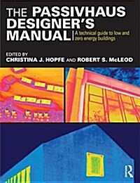 The Passivhaus Designer’s Manual : A technical guide to low and zero energy buildings (Paperback)