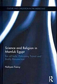 Science and Religion in Mamluk Egypt : Ibn Al-Nafis, Pulmonary Transit and Bodily Resurrection (Hardcover)