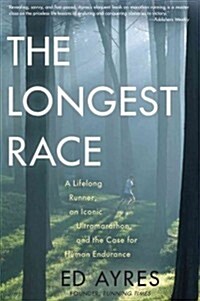 The Longest Race: A Lifelong Runner, an Iconic Ultramarathon, and the Case for Human Endurance (Hardcover)