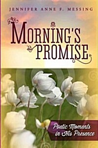 Mornings Promise: Poetic Moments in His Presence (Paperback)