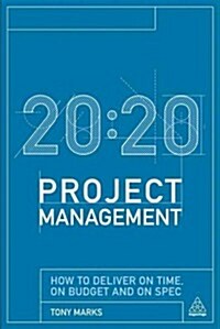 20:20 Project Management : How to Deliver on Time, on Budget and on Spec (Paperback)