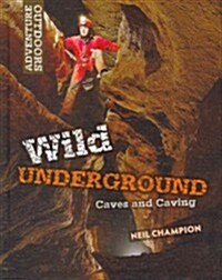Wild Underground: Caves and Caving (Library Binding)