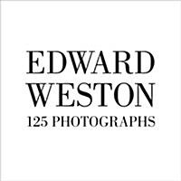 Edward Weston: 125 Photographs (Hardcover)