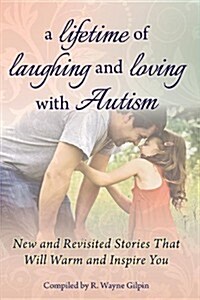 A Lifetime of Laughing and Loving with Autism: New and Revisited Stories That Will Warm and Inspire You (Paperback)