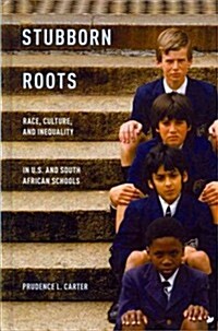 Stubborn Roots: Race, Culture, and Inequality in U.S. and South African Schools (Hardcover)
