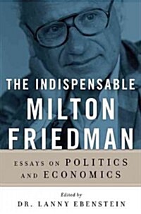 The Indispensable Milton Friedman: Essays on Politics and Economics (Hardcover)