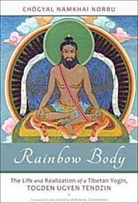 Rainbow Body: The Life and Realization of a Tibetan Yogin, Togden Ugyen Tendzin (Paperback)