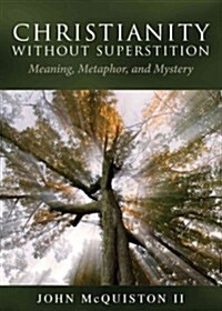 Christianity Without Superstition: Meaning, Metaphor, and Mystery (Paperback)