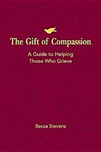 The Gift of Compassion: A Guide to Helping Those Who Grieve (Paperback)