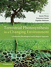 Terrestrial Photosynthesis in a Changing Environment : A Molecular, Physiological, and Ecological Approach (Hardcover)