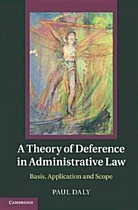 A Theory of Deference in Administrative Law : Basis, Application and Scope (Hardcover)