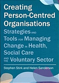 Creating Person-Centred Organisations : Strategies and Tools for Managing Change in Health, Social Care and the Voluntary Sector (Paperback)