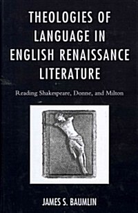 Theologies of Language in English Renaissance Literature: Reading Shakespeare, Donne, and Milton (Hardcover)
