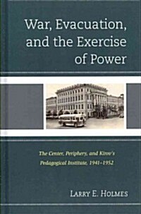 War, Evacuation, and the Exercise of Power: The Center, Periphery, and Kirovs Pedagogical Institute 1941-1952 (Hardcover)