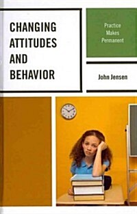 Changing Attitudes and Behavior: Practice Makes Permanent (Hardcover)