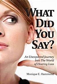 What Did You Say?: An Unexpected Journey Into the World of Hearing Loss (Paperback)